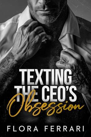 Texting The CEO's Obsession : A Steamy Age Gap Forbidden Romance by Flora Ferrari