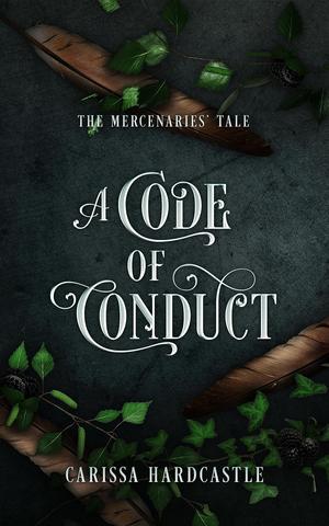A Code of Conduct: The Mercenaries' Tale by Carissa Hardcastle