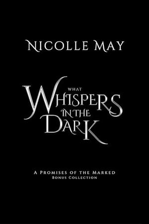 What Whispers in the Dark by Nicolle May