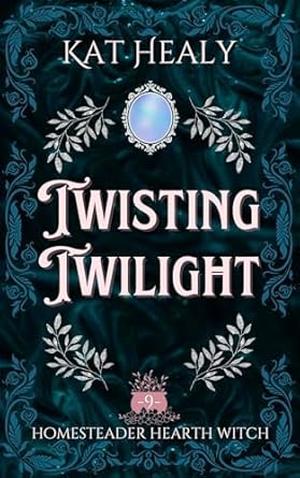 Twisting Twilight : Homesteader Hearth Witch: Book 9 (Homesteader Hearth Witch #9)