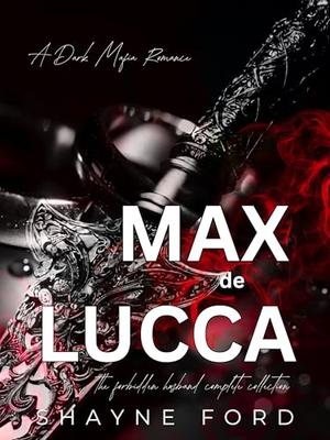 MAX DE LUCCA: The Forbidden Husband Complete Collection by Shayne Ford