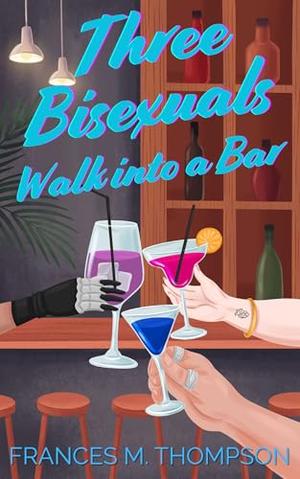 Three Bisexuals Walk into a Bar by Frances M. Thompson