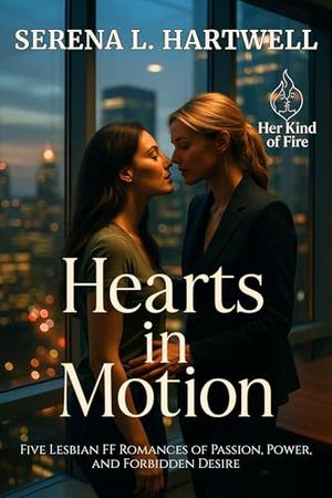 Hearts in Motion: Five Lesbian FF Romances of Passion, Power, and Forbidden Desire (Her Kind of Fire #1)