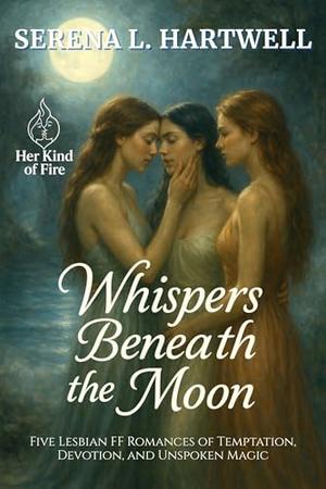 Whispers Beneath the Moon: Five Lesbian FF Romances of Temptation, Devotion, and Unspoken Magic (Her Kind of Fire #4)