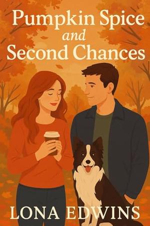Pumpkin Spice and Second Chances: A Romance Novelette by Lona Edwins