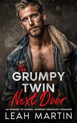 The Grumpy Twin Next Door: An Enemies To Lovers Surprise Pregnancy Romance by Leah Martin