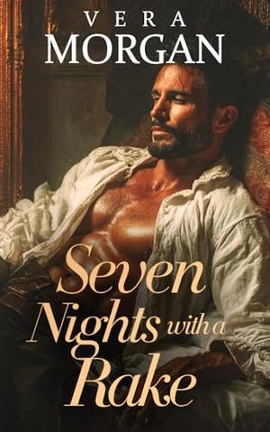 Seven Nights with a Rake: A Historical Steamy Regency Romance Novel by Vera Morgan