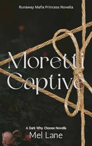 Moretti Captive: A Dark Why Choose Novella by Mel Lane
