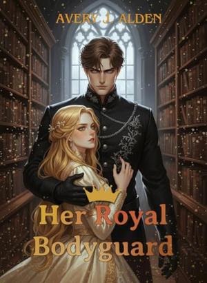 Her Royal Bodyguard: A Steamy Historical Romantasy by Avery J. Alden