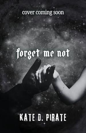 Forget Me Not: A Dystopian Dark Romance by Kate D. Pirate