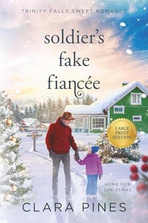 Soldier's Fake Fiancée: Trinity Falls Sweet Romance - Home for Christmas - Book 3 by Clara Pines