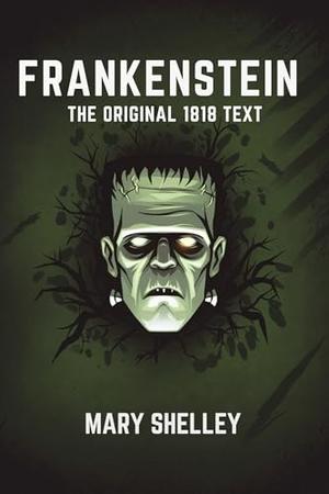 Frankenstein the Original 1818 Text by Mary Shelley
