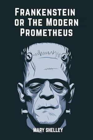 Frankenstein or The Modern Prometheus by Mary Shelley