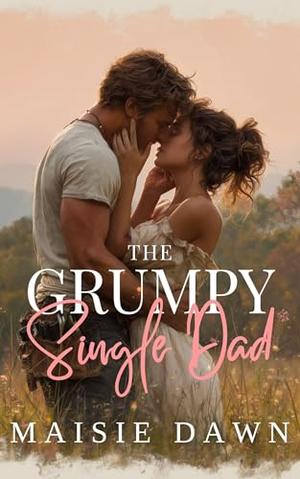 The Grumpy Single Dad: A Small-Town Enemies to Lovers Romance by Maisie Dawn