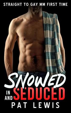 Snowed in and Seduced: Straight to Gay MM First Time by Pat Lewis
