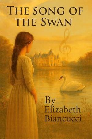 The Song Of The Swan: The Gilded Cage by Elizabeth BIANCUCCI, Steve BIANCUCCI