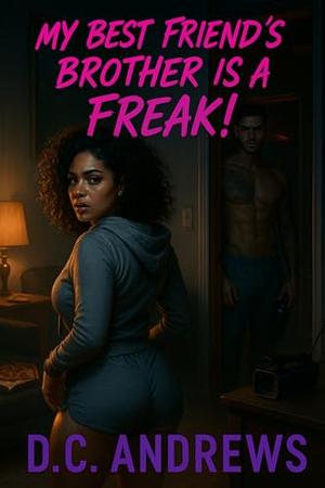 MY BEST FRIEND’S BROTHER IS A FREAK! (D.C. Andrews’ Erotic Tales #108)