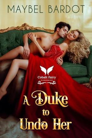 A Duke to Undo her: A Steamy Historical Regency Romance Novel by Maybel Bardot
