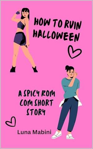 How to Ruin Halloween : A Spicy Halloween Rom Com Short Story by Luna Mabini