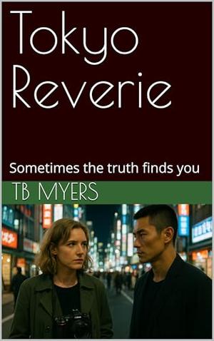 Tokyo Reverie: Sometimes the truth finds you by TB Myers