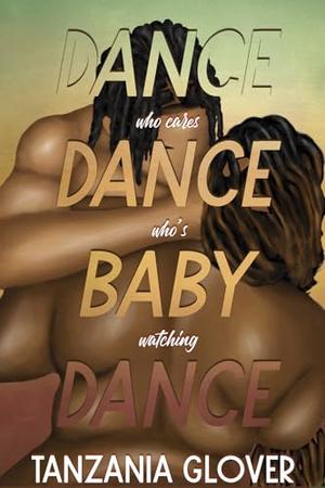 Dance Dance Baby Dance by Tanzania Glover