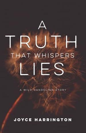 A Truth That Whispers Lies: A Wild Dandelion Story by Joyce Harrington