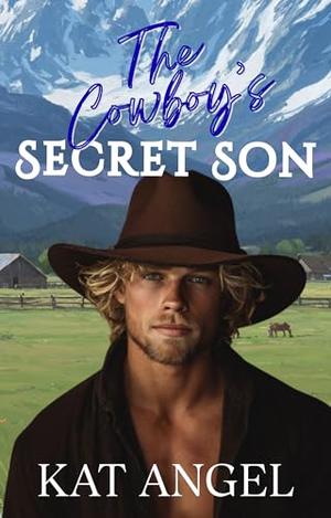 The Cowboy's Secret Son: A Second Chance Small Town Romance by Kat Angel