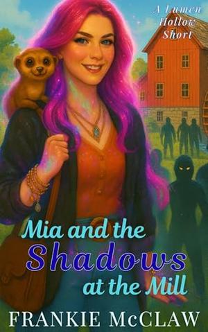 Mia and the Shadows at the Mill: A Cozy Paranormal Small-Town Adventure by Frankie McClaw