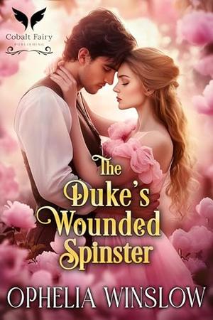 The Duke’s Wounded Spinster: A Historical Regency Romance Novel by Ophelia Winslow