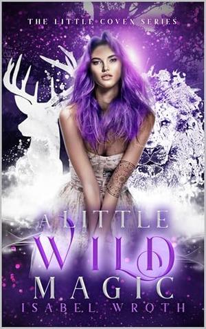 A Little Wild Magic: The Little Coven Series by Isabel Wroth
