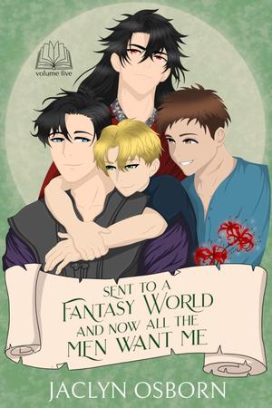 Sent To A Fantasy World and Now All the Men Want Me: Volume 5 (Sent To A Fantasy World and Now All the Men Want Me #5)