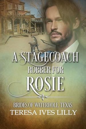A Stagecoach Robber for Rosie by Teresa Ives Lilly