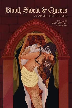 Blood, Sweat & Queers: Vampiric Love Stories by Mae Murray, Lyndall Clipstone, U.M. Agoawike, Andi Astra, L.A. Barron, Austen Lee, Anna McG, Ezra Wren