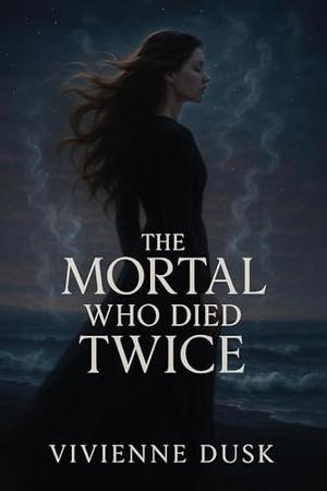 The Mortal Who Died Twice by Vivienne Dusk