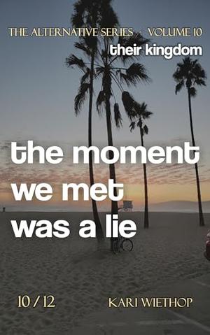 their kingdom - the moment we met was a lie: The Alternative Series - Volume 10 by Kari Wiethop