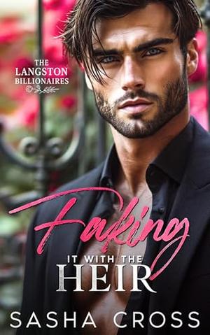 Faking it with the Heir: An Enemies to Lovers Billionaire Romance by Sasha Cross