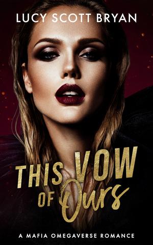This Vow of Ours: A Mafia Omegaverse Romance by Lucy Scott Bryan