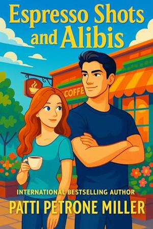 ESPRESSO SHOTS AND ALIBIS: A SWEET ROMANTIC SMALL TOWN COZY MYSTERY by Patti Petrone Miller