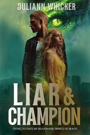 Liar and Champion: Dying to Date my Billionaire Prince of Beasts by Juliann Whicker