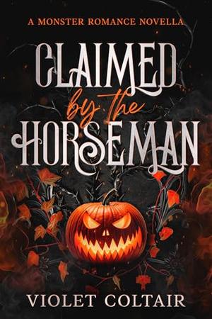 Claimed by the Horseman: A Monster Romance Novella by Violet Coltair