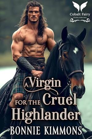 A Virgin for the Cruel Highlander: A Medieval Historical Romance Novel by Bonnie Kimmons