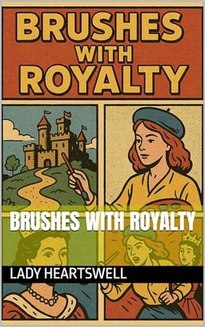 Brushes with Royalty by Lady Heartswell