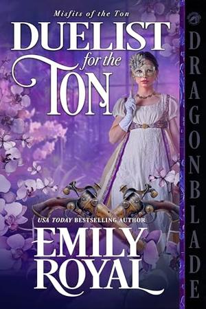 The Duelist for the Ton by Emily Royal