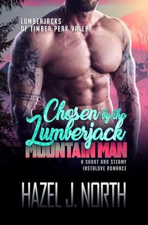 Chosen by the Lumberjack Mountain Man: A Short and Steamy Instalove Romance (Lumberjacks of Timber Peak Valley #2)