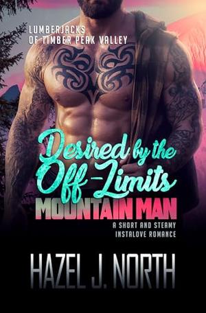 Desired by the Off-Limits Mountain Man: A Short and Steamy Instalove Romance (Lumberjacks of Timber Peak Valley #4)