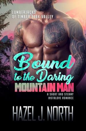 Bound to the Daring Mountain Man: A Short and Steamy Instalove Romance (Lumberjacks of Timber Peak Valley #7)