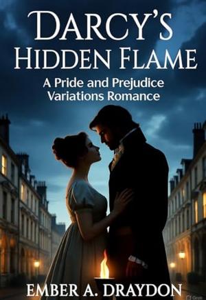 Darcy's Hidden Flame: A Pride and Prejudice Variations Romance by Ember A. Draydon