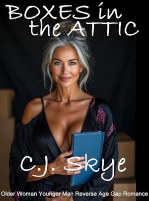 Boxes in the Attic: An Older Woman Younger Man Reverse Age Gap Erotic Romance by C.J. Skye