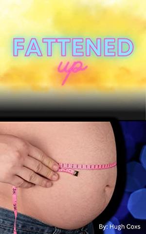 Fattened Up by Hugh Coxs
