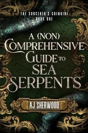 A  Comprehensive Guide to Sea Serpents by A.J. Sherwood